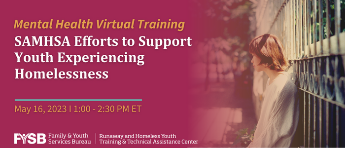 Mental Health Virtual Training: SAMHSA Efforts to Support Youth Experiencing Homelessness - May 16, 2023 from 1-2:30 PM ET