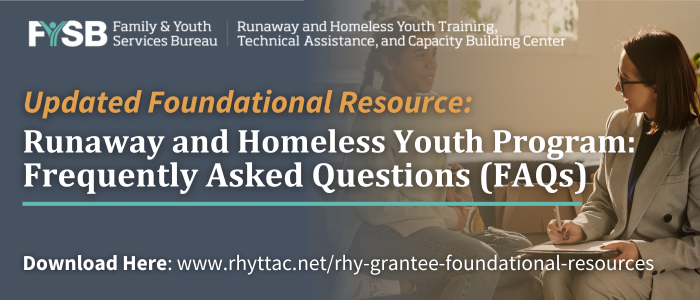 Updated Foundational Resource: Runaway and Homeless Youth Program Frequently Asked Questions (FAQs)