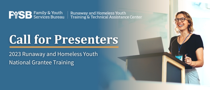 2023 Call for Presenters Left side of image is blue background with white text Call for Presenters 2023 Runaway and Homeless Youth National Grantee Training and on the right side an image of a person speaking at a podium