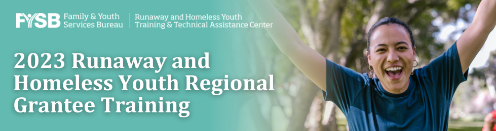 2023 Runaway and Homeless Youth Regional Grantee Training 