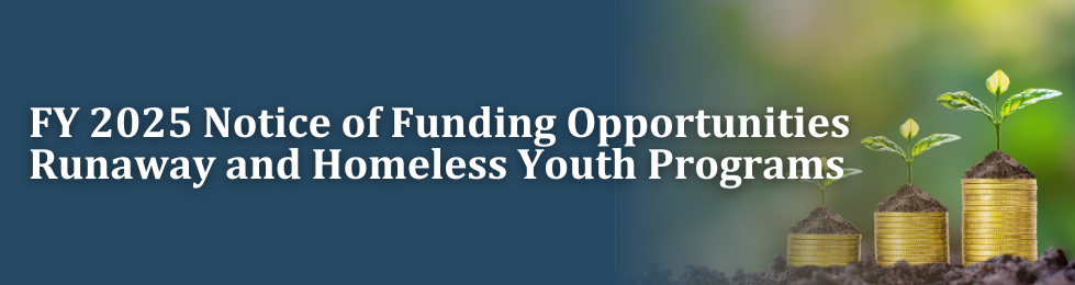 blue background with white text that reads FY 2025 Notice of Funding Opportunities Runaway and Homeless Youth Programs with an image of gold coins with plants growing from the top