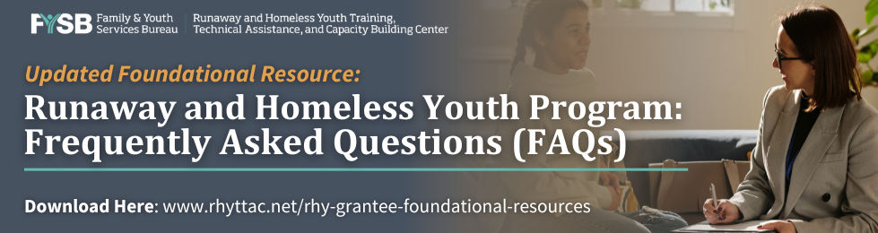 Updated Foundational Resource: Runaway and Homeless Youth Program Frequently Asked Questions (FAQs)